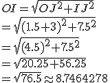 OI=\sqrt{OJ^2+IJ^2}
 \\ =\sqrt{(1.5+3)^2+7.5^2}
 \\ =\sqrt{(4.5)^2+7.5^2}
 \\ =\sqrt{20.25+56.25}
 \\ =\sqrt{76.5}\approx 8.7464278